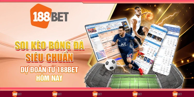 Soi Kèo Bóng Đá Siêu Chuẩn, Dự Đoán Từ 188Bet Hôm Nay